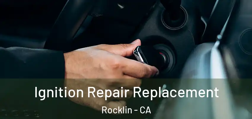  Ignition Repair Replacement Rocklin - CA